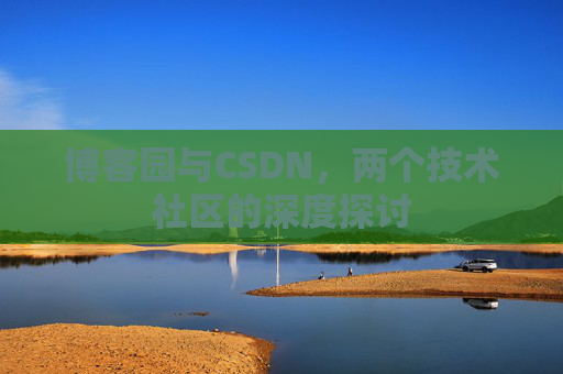 博客园与CSDN,两个技术社区的深度探讨